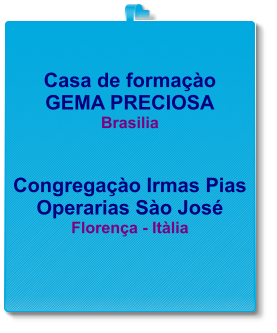 Casa de formao  GEMA PRECIOSA  Brasilia   Congregao Irmas Pias Operarias So Jos   Florena - Itlia